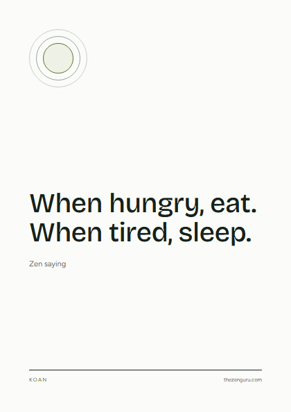 Poster: When hungry, eat. When tired, sleep